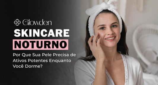 Skincare Noturno: Por Que Sua Pele Precisa de Ativos Potentes Enquanto Você Dorme?