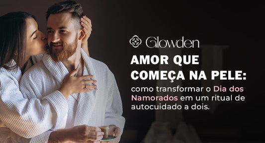 Amor que começa na pele: transforme o Dia dos Namorados em um ritual de autocuidado a dois