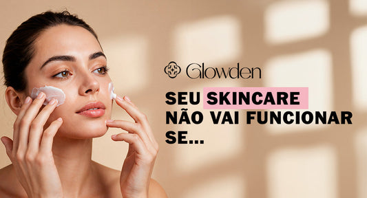 Seu skincare não vai funcionar se…