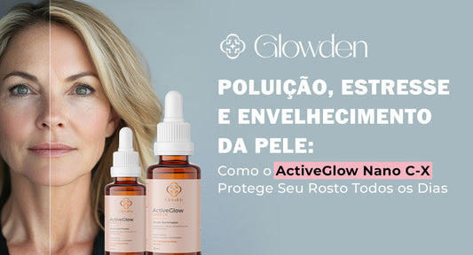 Poluição, Estresse e Envelhecimento da Pele: Como o ActiveGlow Nano C-X Protege Seu Rosto Todos os Dias