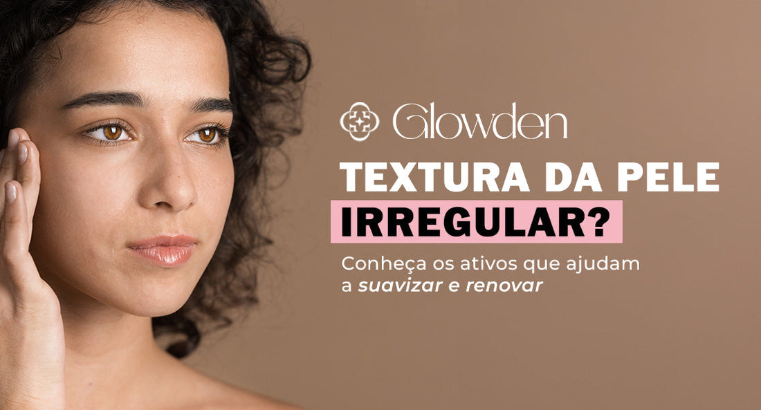 Textura da Pele Irregular? Conheça os Ativos que Ajudam a Suavizar e Renovar