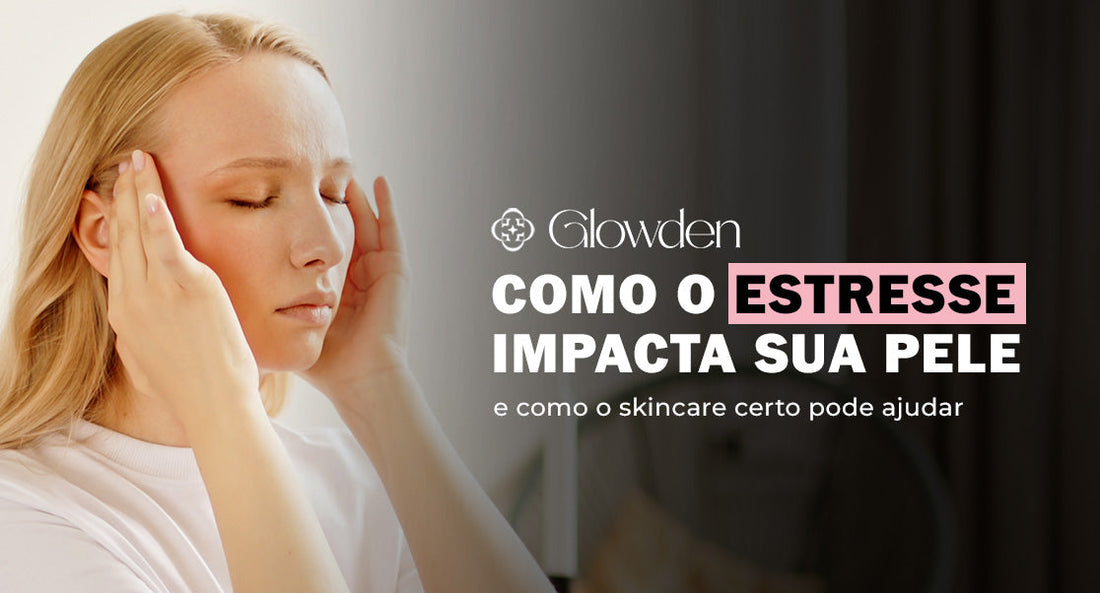 Como o Estresse Impacta Sua Pele e Como o Skincare Certo Pode Ajudar