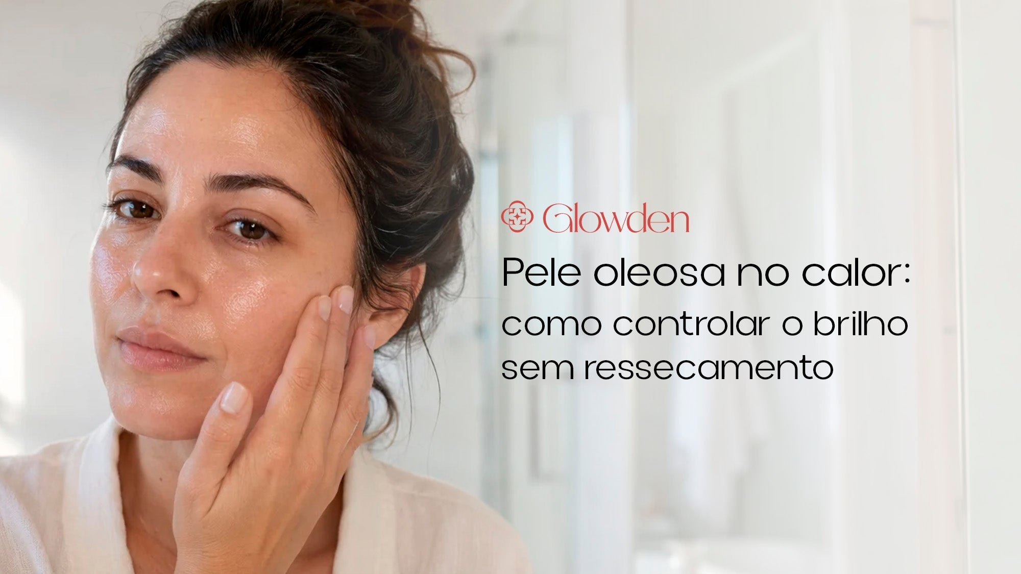 Pele oleosa no calor: como controlar o brilho sem ressecamento