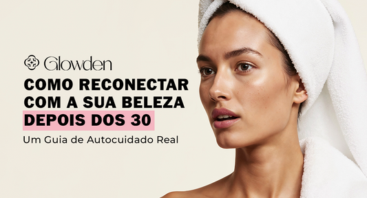 Como Reconectar com a Sua Beleza Depois dos 30: Um Guia de Autocuidado Real
