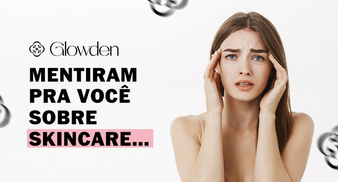 Mentiram pra você sobre skincare…