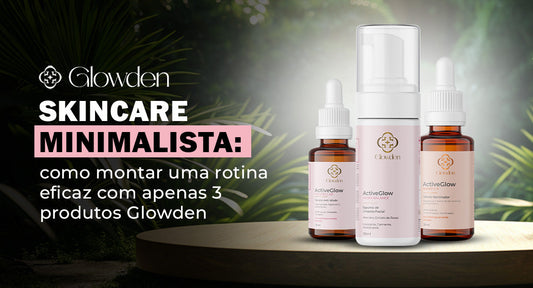Skincare Minimalista: Como Montar Uma Rotina Eficaz Com Apenas 3 Produtos Glowden