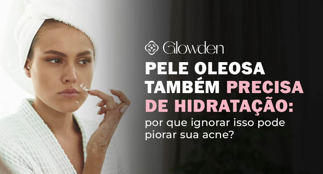 Pele oleosa também precisa de hidratação: por que ignorar isso pode piorar sua acne?