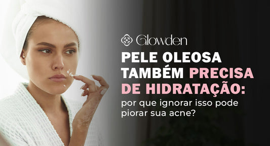 Pele oleosa também precisa de hidratação: por que ignorar isso pode piorar sua acne?