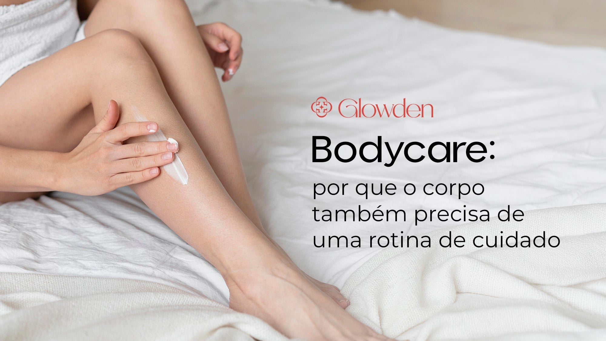 Bodycare: por que o corpo também precisa de uma rotina de cuidado (e como começar)