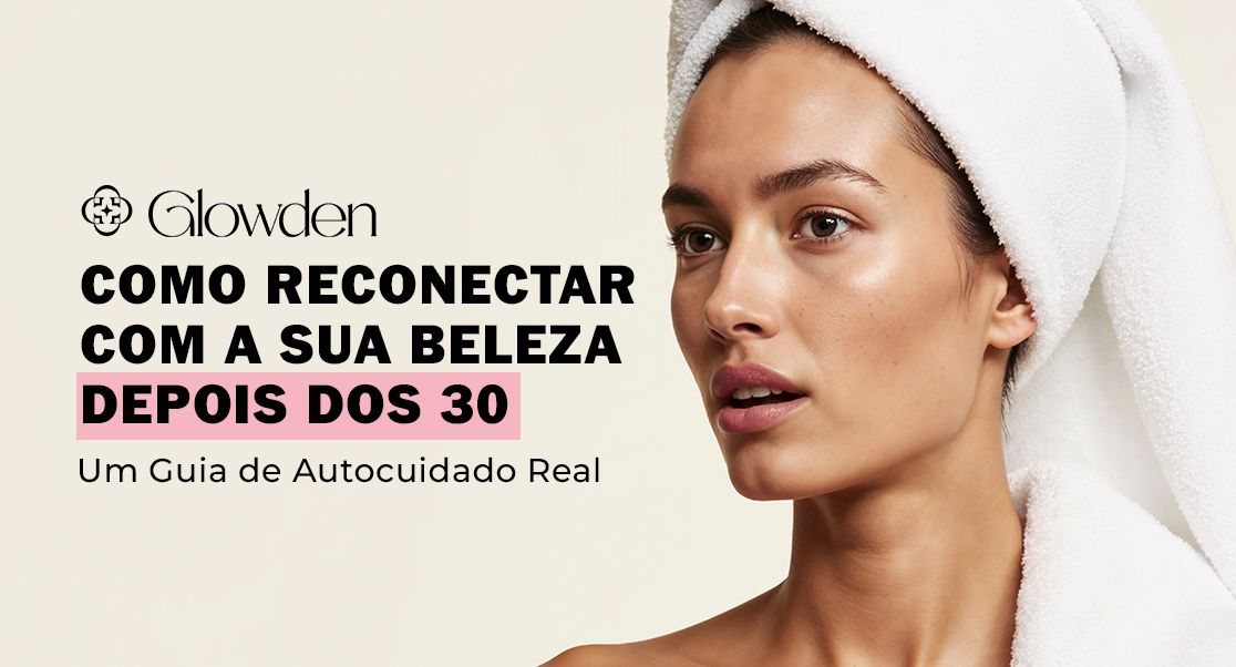 Como Reconectar com a Sua Beleza Depois dos 30: Um Guia de Autocuidado Real