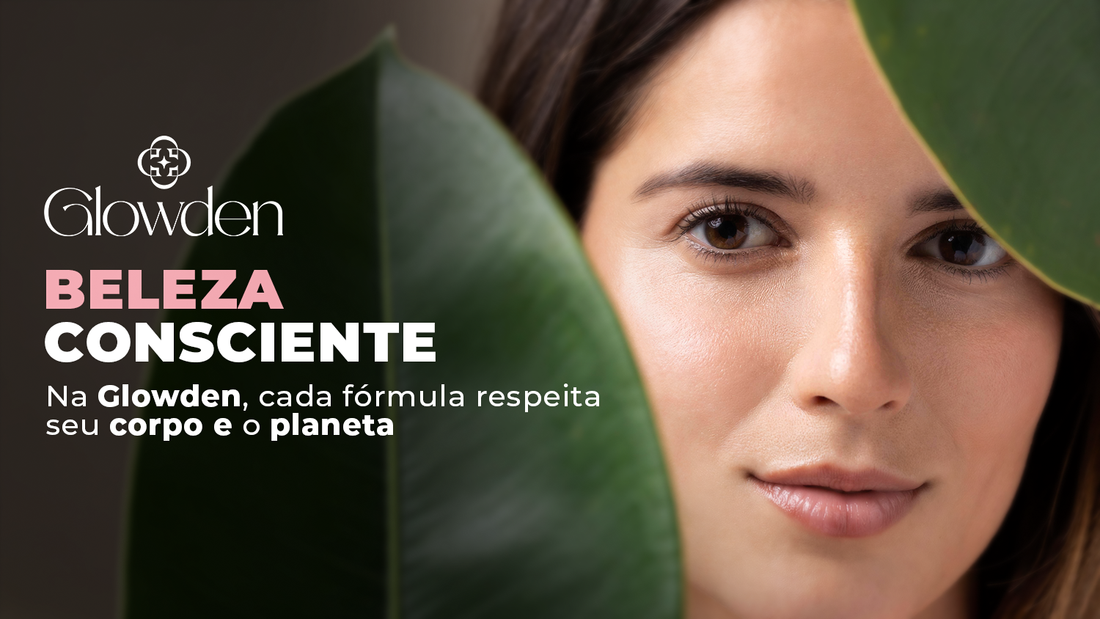 Beleza Consciente: na Glowden, cada fórmula respeita seu corpo e o planeta